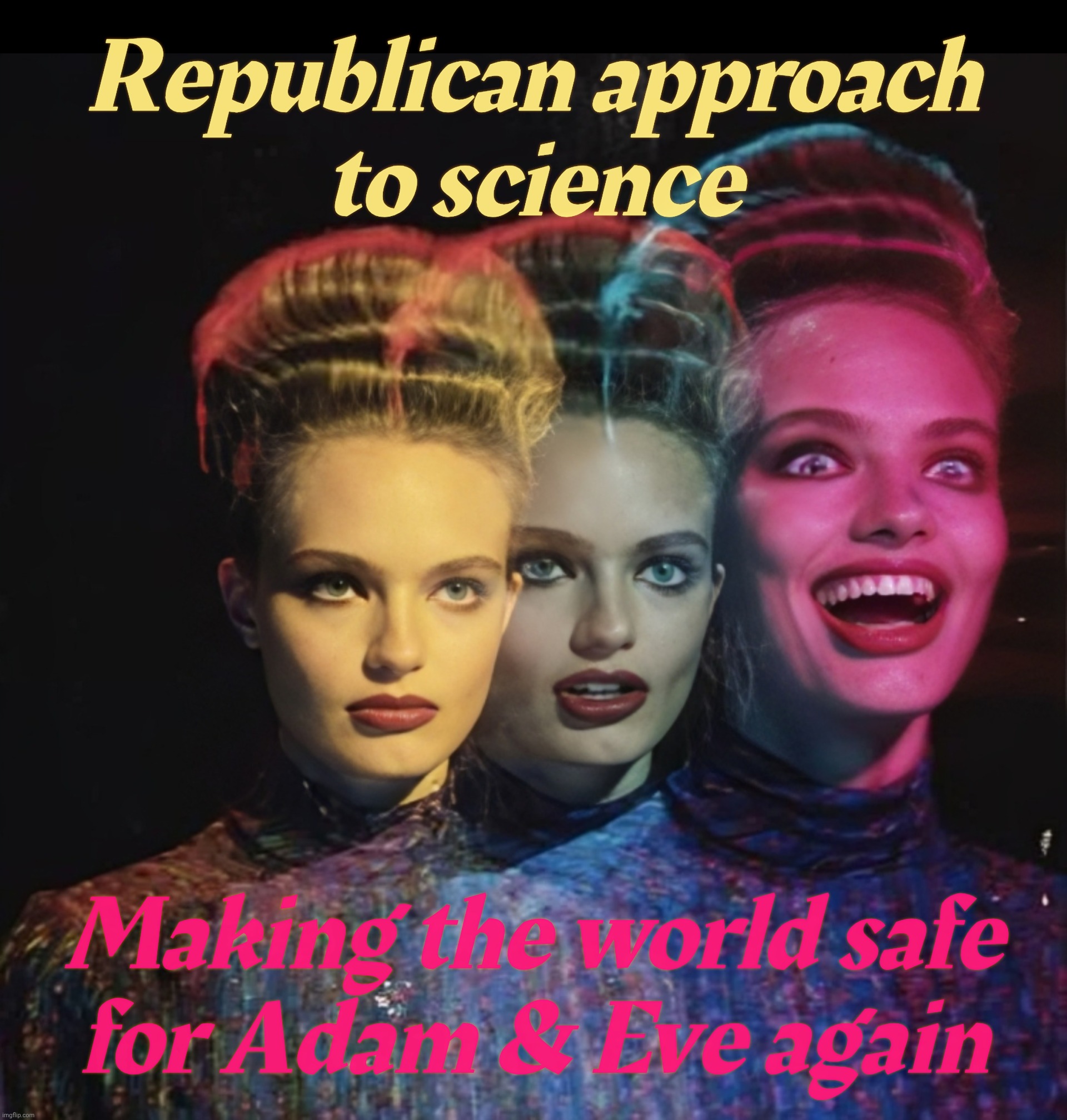 Hardy har har II | Republican approach
to science; Making the world safe
for Adam & Eve again | image tagged in hardy har har ii | made w/ Imgflip meme maker