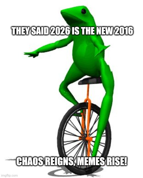 OG Memes Are Back | THEY SAID 2026 IS THE NEW 2016; CHAOS REIGNS, MEMES RISE! | image tagged in memes,dat boi,the great meme reset | made w/ Imgflip meme maker