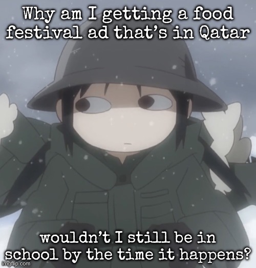 Chito side-eye | Why am I getting a food festival ad that’s in Qatar; wouldn’t I still be in school by the time it happens? | image tagged in chito side-eye | made w/ Imgflip meme maker