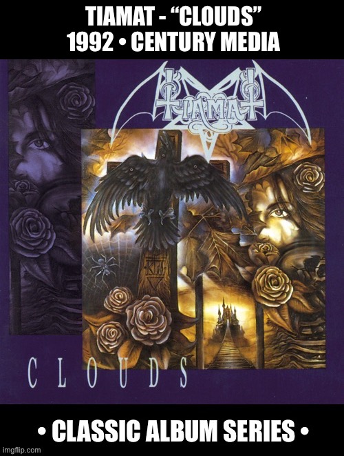 Their third album… | TIAMAT - “CLOUDS”
1992 • CENTURY MEDIA | image tagged in heavy metal,tiamat,clouds,classic album series,doom metal,goth metal | made w/ Imgflip meme maker