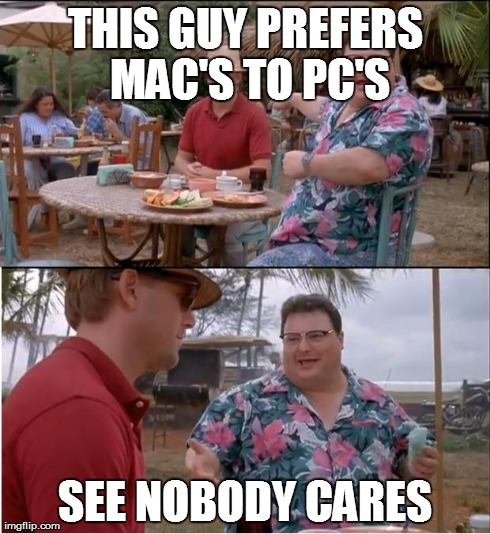 See Nobody Cares | THIS GUY PREFERS MAC'S TO PC'S SEE NOBODY CARES | image tagged in memes,see nobody cares,pc's,apple,microsoft,mac's | made w/ Imgflip meme maker