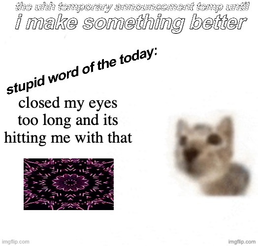 the uhh stupid car announcement temp (temporary) | closed my eyes too long and its hitting me with that | image tagged in the uhh stupid car announcement temp temporary | made w/ Imgflip meme maker