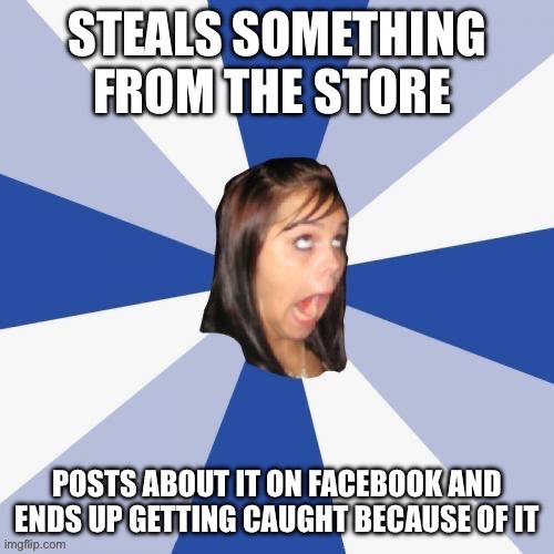 Apparently this is a thing… (Note: I’VE NEVER DONE THIS) | image tagged in memes,annoying facebook girl,stealing | made w/ Imgflip meme maker