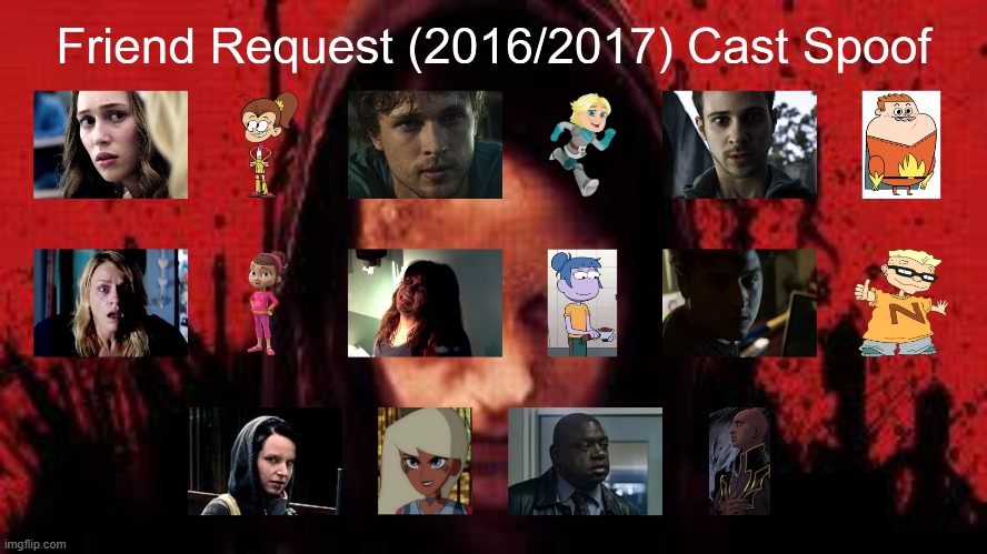 Friend Request (2016/2017) Cast Spoof | image tagged in friend request,spoof cast,memes | made w/ Imgflip meme maker