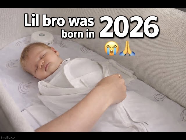 lil bro was born in 2026 | image tagged in lil bro was born in 2026,2026 | made w/ Imgflip meme maker