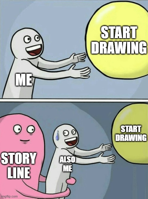 Running Away Balloon Meme | START
DRAWING; ME; START
DRAWING; STORY
LINE; ALSO
ME | image tagged in memes,running away balloon | made w/ Imgflip meme maker
