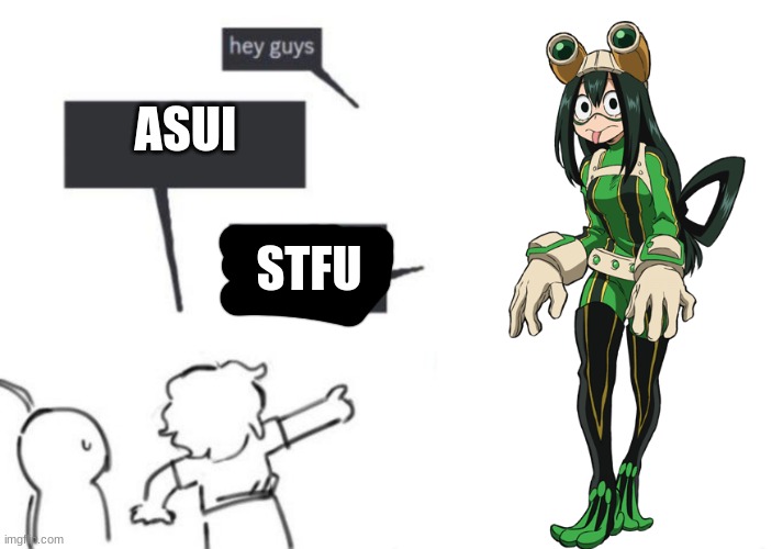best to call her tsu | ASUI; STFU | image tagged in hey guys - not what i'm called,my hero academia | made w/ Imgflip meme maker