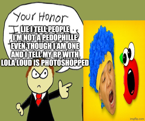 Mark-8889 image but swaggy | LIE I TELL PEOPLE I'M NOT A PEDOPHILLE EVEN THOUGH I AM ONE AND I TELL MY RP WITH LOLA LOUD IS PHOTOSHOPPED | image tagged in drugs | made w/ Imgflip meme maker