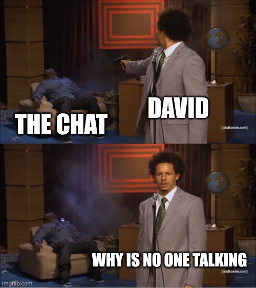 Who Killed Hannibal | DAVID; THE CHAT; WHY IS NO ONE TALKING | image tagged in memes,who killed hannibal | made w/ Imgflip meme maker