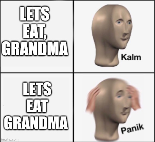 kalm panik | LETS EAT, GRANDMA; LETS EAT GRANDMA | image tagged in kalm panik | made w/ Imgflip meme maker