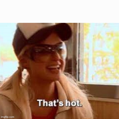 image tagged in paris hilton that's hot | made w/ Imgflip meme maker