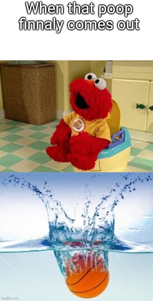 When that poop finnaly comes out | image tagged in elmo potty,splash | made w/ Imgflip meme maker