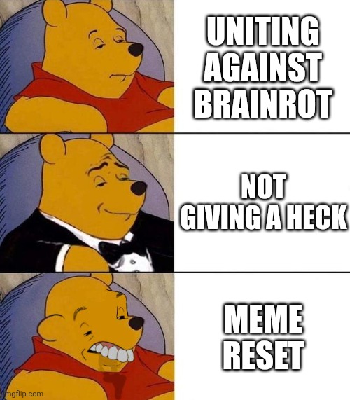 Those who changed their minds should be forgiven | UNITING AGAINST BRAINROT; NOT GIVING A HECK; MEME RESET | image tagged in best better blurst,gmr,dank,headache,so bored | made w/ Imgflip meme maker