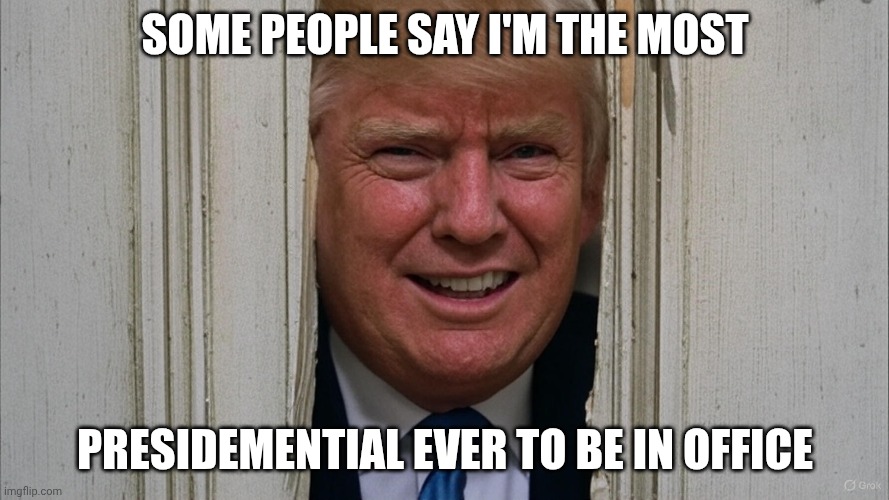 Dementia Donny | SOME PEOPLE SAY I'M THE MOST; PRESIDEMENTIAL EVER TO BE IN OFFICE | image tagged in shinning trump,dementia,donald trump,trump unfit unqualified dangerous,the best | made w/ Imgflip meme maker