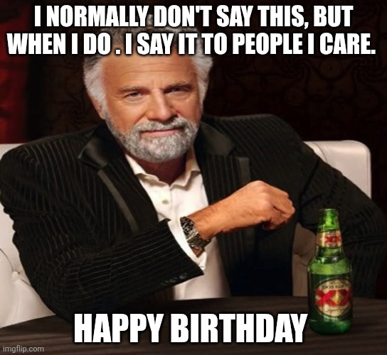 Happy birthday | I NORMALLY DON'T SAY THIS, BUT WHEN I DO . I SAY IT TO PEOPLE I CARE. HAPPY BIRTHDAY | image tagged in birthday wishes,happy birthday | made w/ Imgflip meme maker