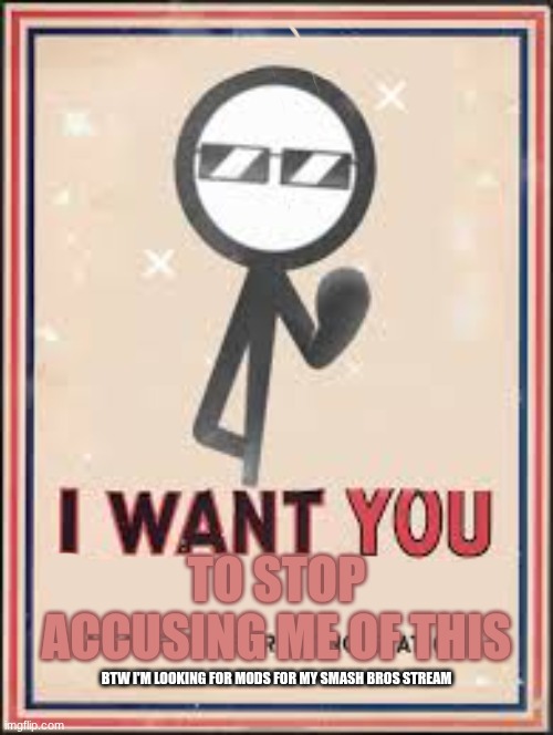 TO STOP ACCUSING ME OF THIS BTW I'M LOOKING FOR MODS FOR MY SMASH BROS STREAM | made w/ Imgflip meme maker