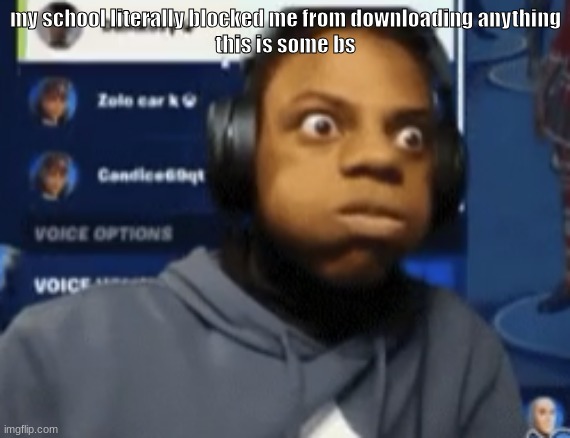 speed blowing | my school literally blocked me from downloading anything
this is some bs | image tagged in speed blowing | made w/ Imgflip meme maker