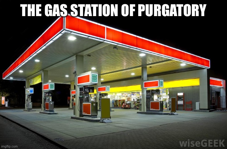 Gas Station | THE GAS STATION OF PURGATORY | image tagged in gas station | made w/ Imgflip meme maker