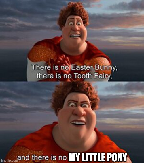 Fun | MY LITTLE PONY | image tagged in there is no easter bunny | made w/ Imgflip meme maker