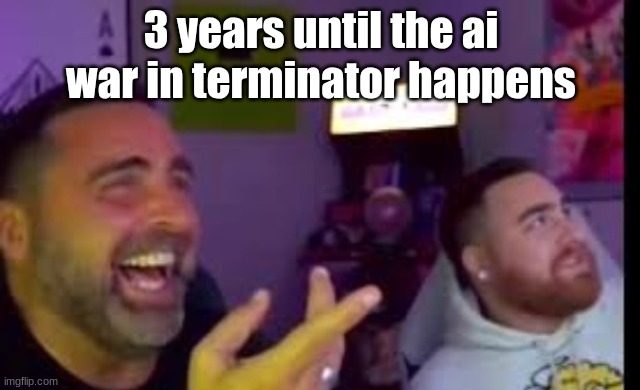 Los laughing (made by Bigjim998 copyright reserved) | 3 years until the ai war in terminator happens | image tagged in los laughing made by bigjim998 copyright reserved | made w/ Imgflip meme maker