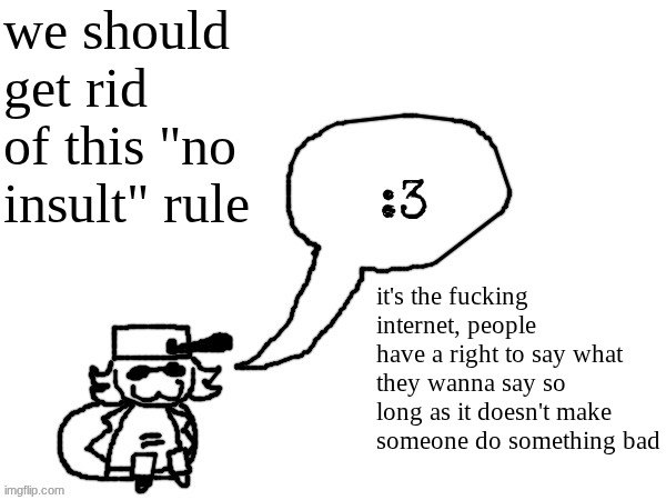 Insults can help people form criticism much more efficiently. Saying "Trump's a bitch for (insert something trump did)" is valid | we should get rid of this "no insult" rule; it's the fucking internet, people have a right to say what they wanna say so long as it doesn't make someone do something bad | image tagged in ducc-the-ultimate's creature announcement temp | made w/ Imgflip meme maker