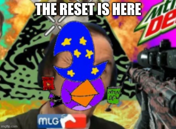 great meme reset | THE RESET IS HERE | image tagged in memes,funny,original meme | made w/ Imgflip meme maker