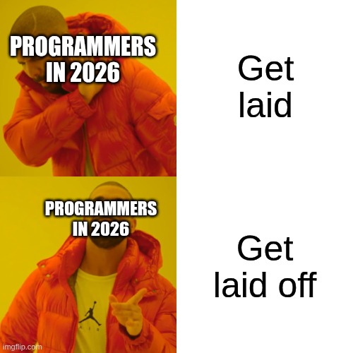 Programmers in 2026 | Get laid; PROGRAMMERS IN 2026; PROGRAMMERS IN 2026; Get laid off | image tagged in memes | made w/ Imgflip meme maker