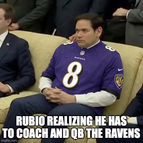 Ravens new coach and QB...Rubio | RUBIO REALIZING HE HAS TO COACH AND QB THE RAVENS | image tagged in rubio,baltimore ravens | made w/ Imgflip meme maker