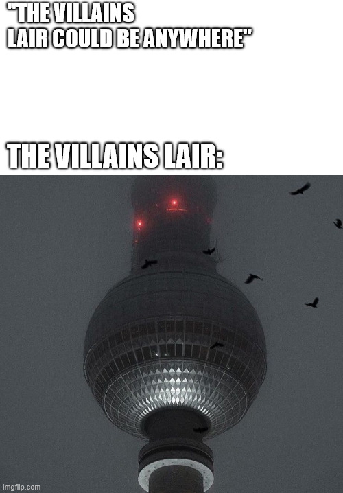 Villains Lair | ''THE VILLAINS LAIR COULD BE ANYWHERE''; THE VILLAINS LAIR: | image tagged in action,horror,movies,lattice climbing,memes,latticeclimbing | made w/ Imgflip meme maker