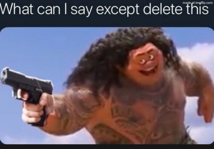 What can I say except delete this | image tagged in what can i say except delete this | made w/ Imgflip meme maker