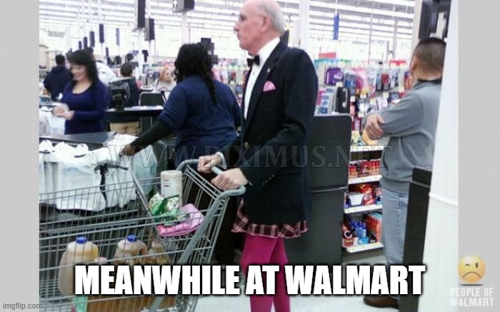 MEANWHILE AT WALMART | made w/ Imgflip meme maker