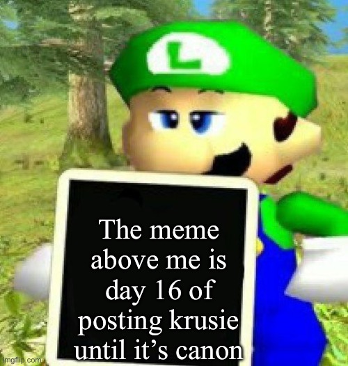 Luigi holding a sign | The meme above me is day 16 of posting krusie until it’s canon | image tagged in luigi holding a sign | made w/ Imgflip meme maker