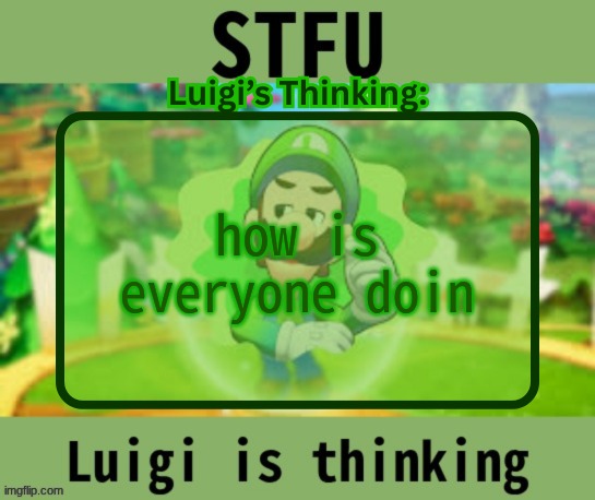 lwk need to make a better temp | how is everyone doin | image tagged in luigi logic announcement | made w/ Imgflip meme maker