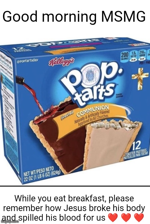 Breakfast.... is served | Good morning MSMG; While you eat breakfast, please remember how Jesus broke his body and spilled his blood for us ❤️ ❤️ ❤️ | image tagged in memes,pop tarts,breakfast,msmg,good morning,communion | made w/ Imgflip meme maker