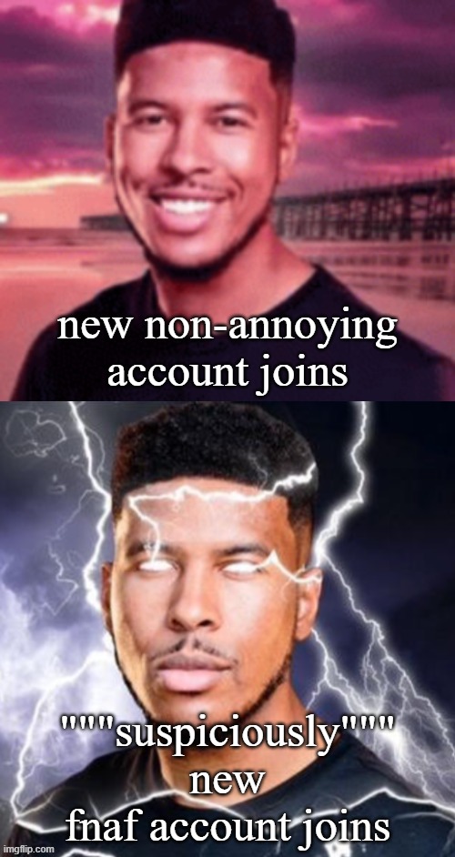 msmg | new non-annoying account joins; """suspiciously""" new fnaf account joins | image tagged in love yourself vs kill yourself,what | made w/ Imgflip meme maker