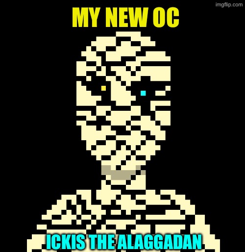 If I’m going to Alaggada, we need a native to guide us! | MY NEW OC; ICKIS THE ALAGGADAN | made w/ Imgflip meme maker