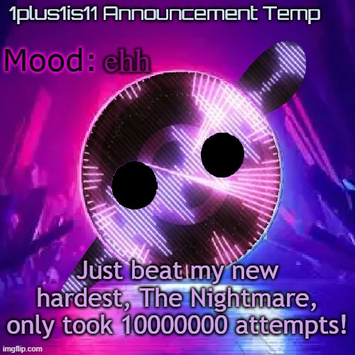 1plus1is11 Knife Party Announcement Template | ehh; Just beat my new hardest, The Nightmare, only took 10000000 attempts! | image tagged in 1plus1is11 knife party announcement template | made w/ Imgflip meme maker