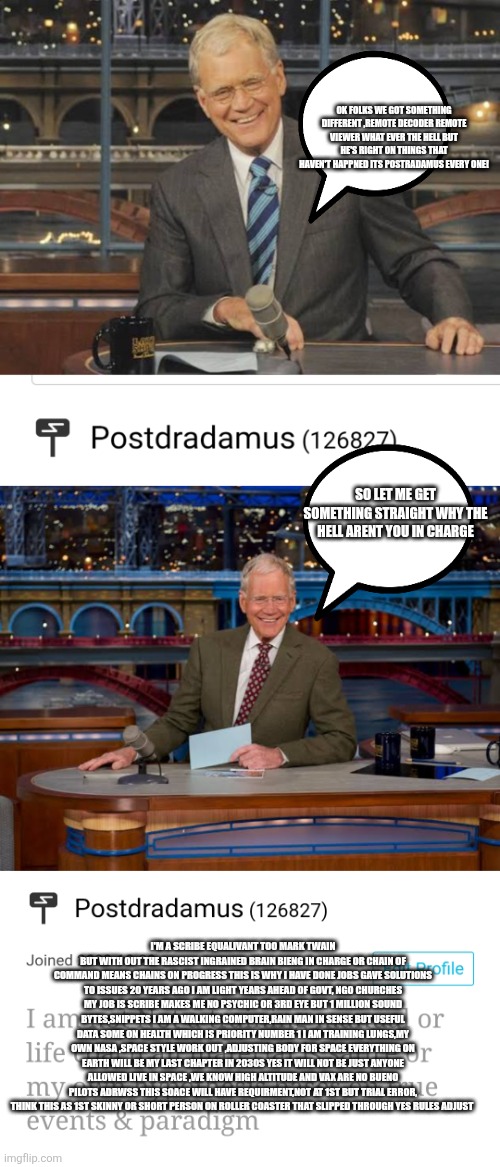 2030's Earth the last chapter for select healthy unvaxed | OK FOLKS WE GOT SOMETHING DIFFERENT ,REMOTE DECODER REMOTE VIEWER WHAT EVER THE HELL BUT HE'S RIGHT ON THINGS THAT HAVEN'T HAPPNED ITS POSTRADAMUS EVERY ONE! SO LET ME GET SOMETHING STRAIGHT WHY THE HELL ARENT YOU IN CHARGE; I'M A SCRIBE EQUALIVANT TOO MARK TWAIN BUT WITH OUT THE RASCIST INGRAINED BRAIN BIENG IN CHARGE OR CHAIN OF COMMAND MEANS CHAINS ON PROGRESS THIS IS WHY I HAVE DONE JOBS GAVE SOLUTIONS TO ISSUES 20 YEARS AGO I AM LIGHT YEARS AHEAD OF GOVT, NGO CHURCHES MY JOB IS SCRIBE MAKES ME NO PSYCHIC OR 3RD EYE BUT 1 MILLION SOUND BYTES,SNIPPETS I AM A WALKING COMPUTER,RAIN MAN IN SENSE BUT USEFUL DATA SOME ON HEALTH WHICH IS PRIORITY NUMBER 1 I AM TRAINING LUNGS,MY OWN NASA ,SPACE STYLE WORK OUT ,ADJUSTING BODY FOR SPACE EVERYTHING ON EARTH WILL BE MY LAST CHAPTER IN 2030S YES IT WILL NOT BE JUST ANYONE ALLOWED LIVE IN SPACE ,WE KNOW HIGH ALTITUDE AND VAX ARE NO BUENO PILOTS ADRWSS THIS SOACE WILL HAVE REQUIRMENT,NOT AT 1ST BUT TRIAL ERROR, THINK THIS AS 1ST SKINNY OR SHORT PERSON ON ROLLER COASTER THAT SLIPPED THROUGH YES RULES ADJUST | image tagged in earth | made w/ Imgflip meme maker