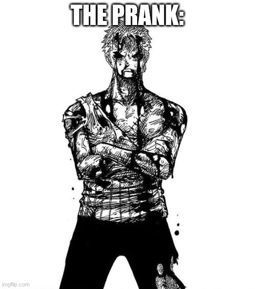Zoro nothing happened | THE PRANK: | image tagged in zoro nothing happened | made w/ Imgflip meme maker