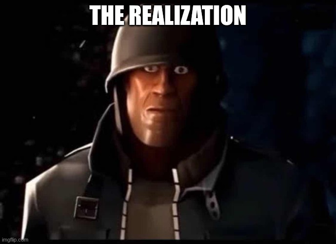 THE REALIZATION | image tagged in soldier thousand yard stare | made w/ Imgflip meme maker