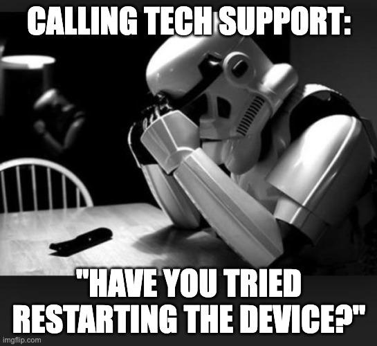 Regret | CALLING TECH SUPPORT:; "HAVE YOU TRIED RESTARTING THE DEVICE?" | image tagged in regret | made w/ Imgflip meme maker