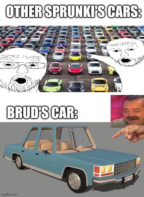 guys list every car every sprunki owns.i already did brud's | OTHER SPRUNKI'S CARS:; BRUD'S CAR: | image tagged in sprunki,cars | made w/ Imgflip meme maker