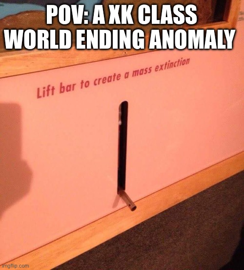 Average day in the SCP universe | POV: A XK CLASS WORLD ENDING ANOMALY | image tagged in restart lever,nah i'd win | made w/ Imgflip meme maker