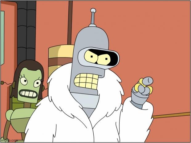 Bender Meme | image tagged in memes,bender | made w/ Imgflip meme maker