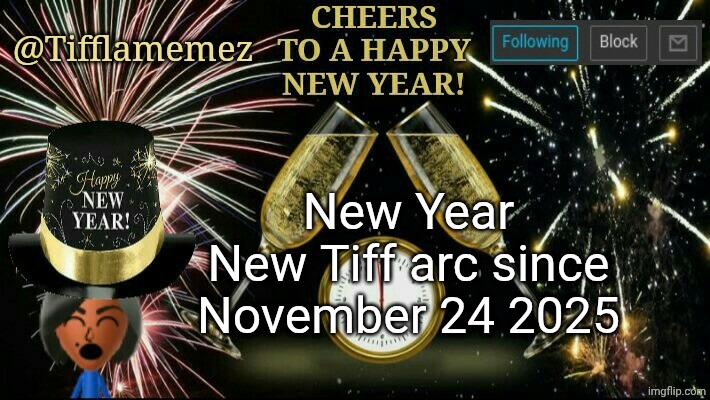 I feel I have kinda changed so lately. | New Year
New Tiff arc since November 24 2025 | image tagged in new year's announcement template | made w/ Imgflip meme maker