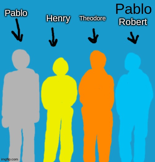All Pablo lore characters | Pablo; Henry; Theodore; Robert | image tagged in pabloeezer | made w/ Imgflip meme maker