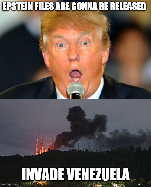 lets connect the basic dots here...  and you people say the dems always do this so we can see its two parts of the same tree | EPSTEIN FILES ARE GONNA BE RELEASED; INVADE VENEZUELA | image tagged in trump surprised,dumpf diversionary tactics,oops international war to stop the truth about bubba | made w/ Imgflip meme maker