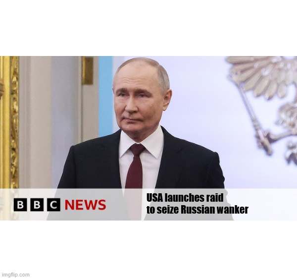 Seize Russian Wanker | USA launches raid to seize Russian wanker | image tagged in vladimir putin,usa,trump,ukraine | made w/ Imgflip meme maker
