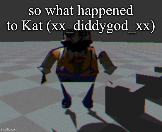 Lod homeowner | so what happened to Kat (xx_diddygod_xx) | image tagged in lod homeowner | made w/ Imgflip meme maker