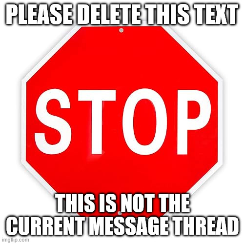STOP OLD MESSAGE THREADS | PLEASE DELETE THIS TEXT; THIS IS NOT THE CURRENT MESSAGE THREAD | image tagged in delete,old,text,message,threads | made w/ Imgflip meme maker
